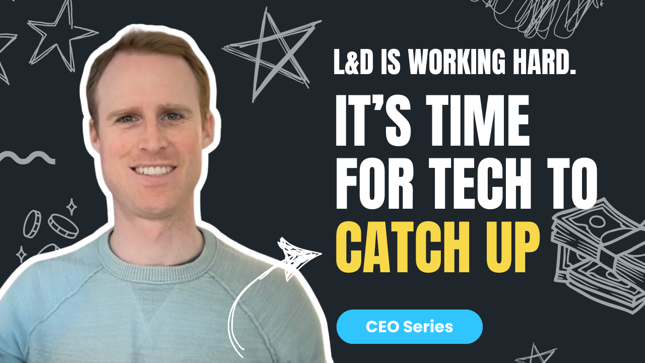 L&D is working hard. It's time for tech to catch up