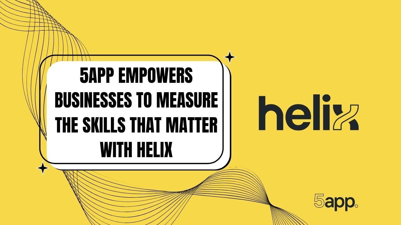 5app empowers businesses to measure the skills that matter with Helix