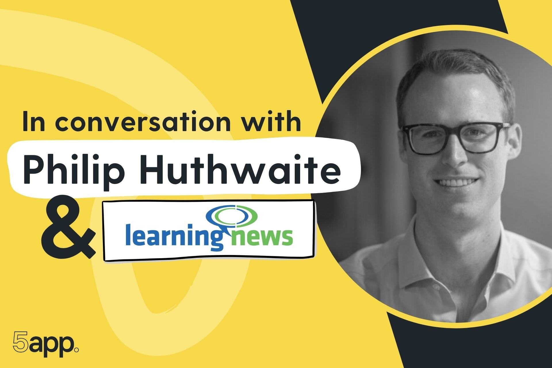 In conversation with Philip Huthwaite and Learning News